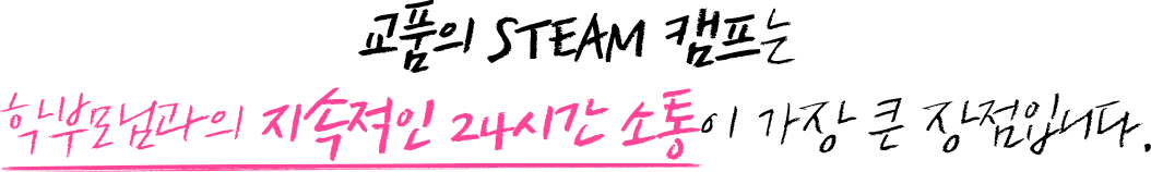 교품의 STEAM 캠프는 학부모님과의 지속적인 24시간 소통이 가장 큰 장점입니다.